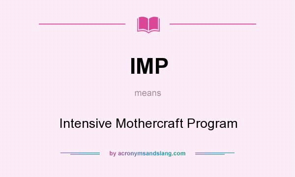 What does IMP mean? It stands for Intensive Mothercraft Program