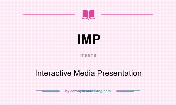 What does IMP mean? It stands for Interactive Media Presentation