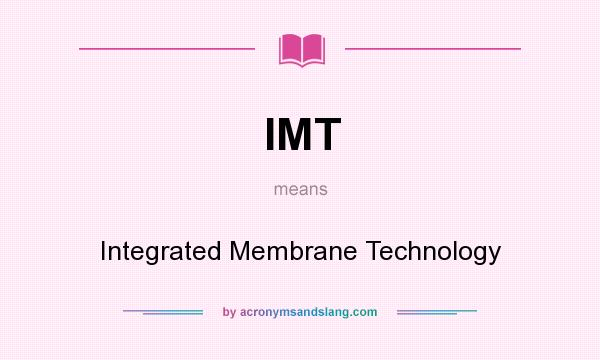 What does IMT mean? It stands for Integrated Membrane Technology