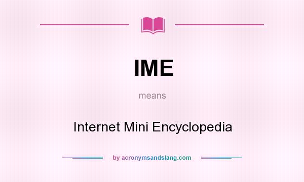 What does IME mean? It stands for Internet Mini Encyclopedia