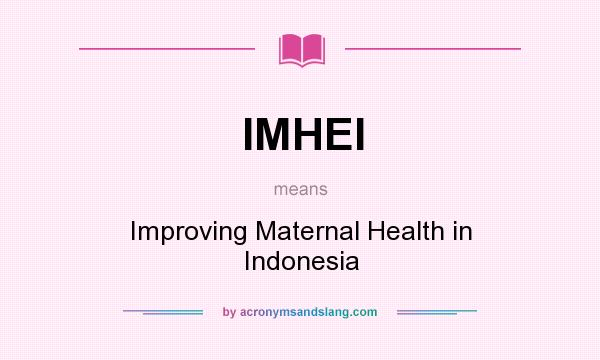 What does IMHEI mean? It stands for Improving Maternal Health in Indonesia