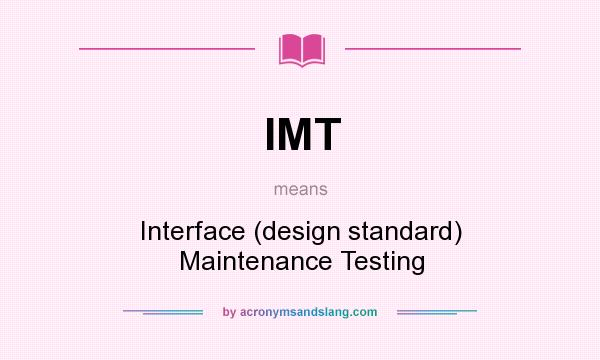 What does IMT mean? It stands for Interface (design standard) Maintenance Testing