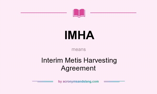 What does IMHA mean? It stands for Interim Metis Harvesting Agreement