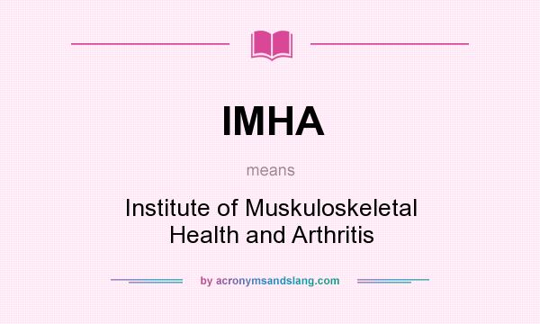 What does IMHA mean? It stands for Institute of Muskuloskeletal Health and Arthritis