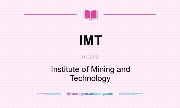 What does IMT mean? It stands for Institute of Mining and Technology