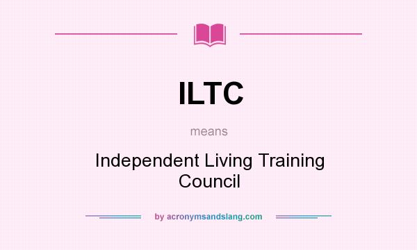 What does ILTC mean? It stands for Independent Living Training Council