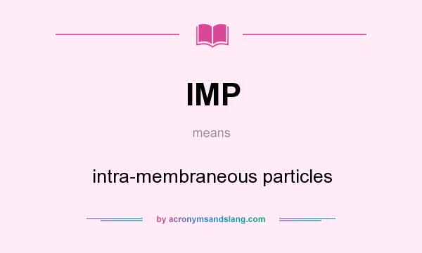 What does IMP mean? It stands for intra-membraneous particles
