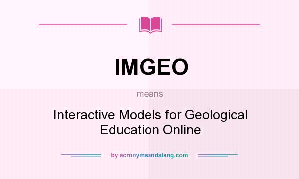 What does IMGEO mean? It stands for Interactive Models for Geological Education Online