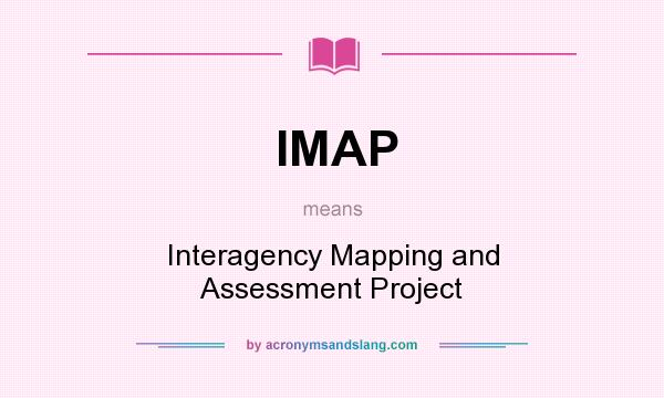 What does IMAP mean? It stands for Interagency Mapping and Assessment Project