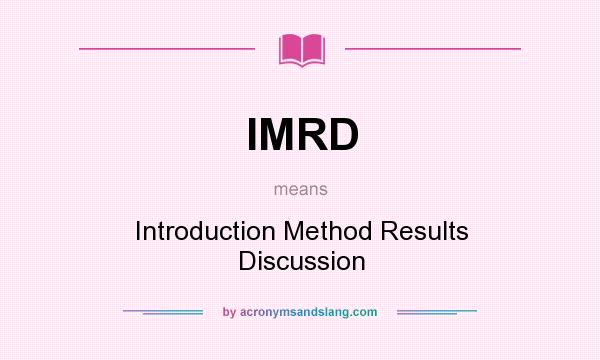 What does IMRD mean? It stands for Introduction Method Results Discussion
