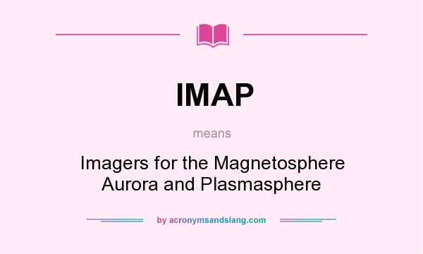 What does IMAP mean? It stands for Imagers for the Magnetosphere Aurora and Plasmasphere