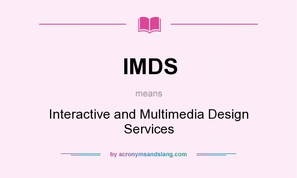 What does IMDS mean? It stands for Interactive and Multimedia Design Services