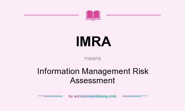 What does IMRA mean? It stands for Information Management Risk Assessment