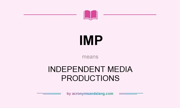 What does IMP mean? It stands for INDEPENDENT MEDIA PRODUCTIONS
