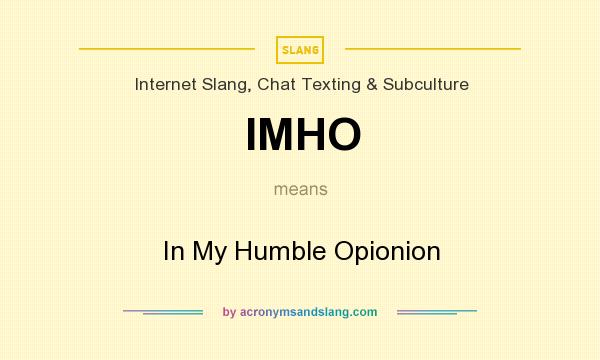 What does IMHO mean? It stands for In My Humble Opionion
