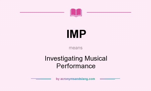 What does IMP mean? It stands for Investigating Musical Performance
