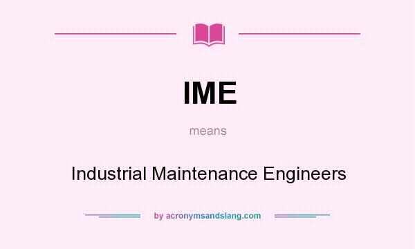What does IME mean? It stands for Industrial Maintenance Engineers