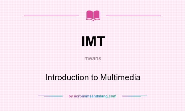 What does IMT mean? It stands for Introduction to Multimedia
