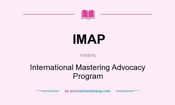 What does IMAP mean? It stands for International Mastering Advocacy Program