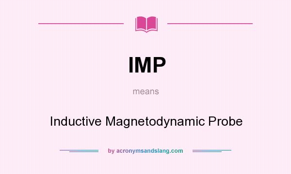 What does IMP mean? It stands for Inductive Magnetodynamic Probe