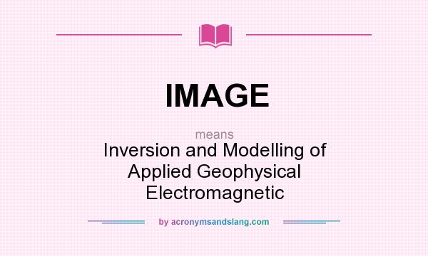 What does IMAGE mean? It stands for Inversion and Modelling of Applied Geophysical Electromagnetic