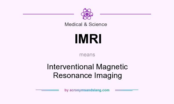 What does IMRI mean? It stands for Interventional Magnetic Resonance Imaging