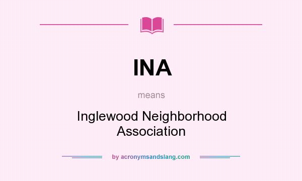 What does INA mean? It stands for Inglewood Neighborhood Association