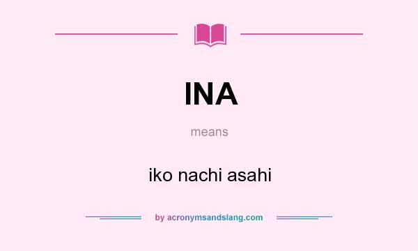 What does INA mean? It stands for iko nachi asahi