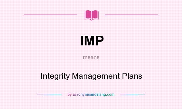What does IMP mean? It stands for Integrity Management Plans