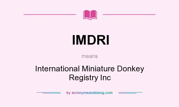 What does IMDRI mean? It stands for International Miniature Donkey Registry Inc