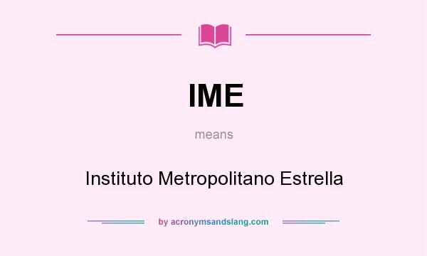 What does IME mean? It stands for Instituto Metropolitano Estrella