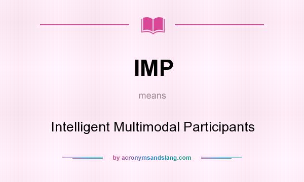 What does IMP mean? It stands for Intelligent Multimodal Participants