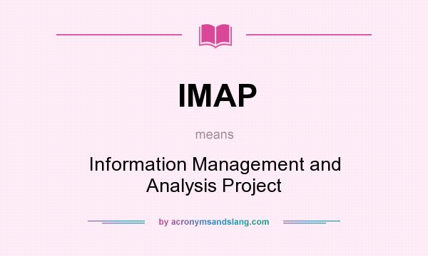 What does IMAP mean? It stands for Information Management and Analysis Project