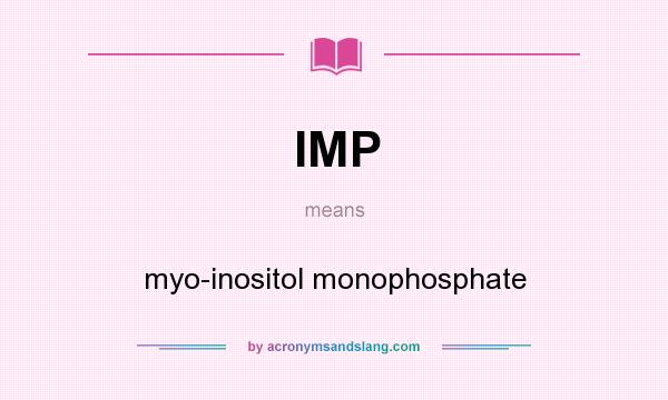 What does IMP mean? It stands for myo-inositol monophosphate