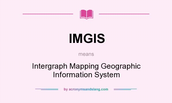 What does IMGIS mean? It stands for Intergraph Mapping Geographic Information System