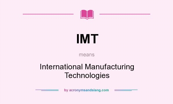 What does IMT mean? It stands for International Manufacturing Technologies