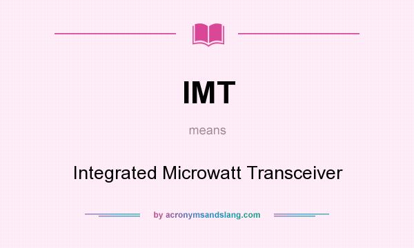 What does IMT mean? It stands for Integrated Microwatt Transceiver