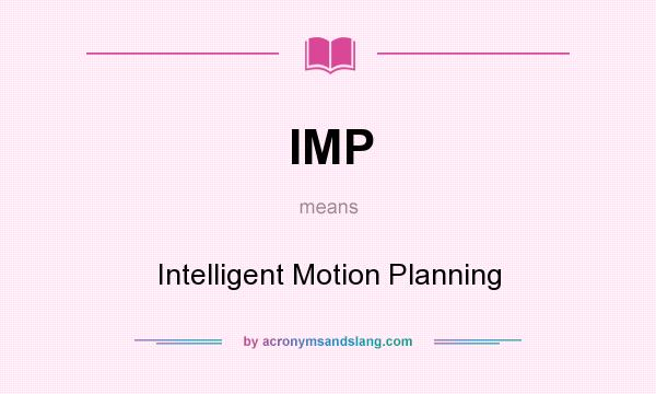 What does IMP mean? It stands for Intelligent Motion Planning