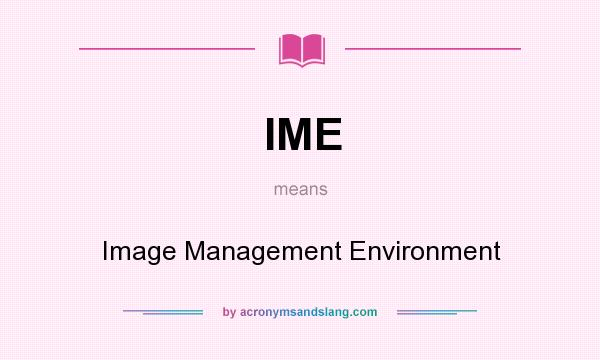 What does IME mean? It stands for Image Management Environment