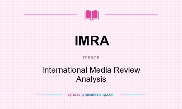 What does IMRA mean? It stands for International Media Review Analysis