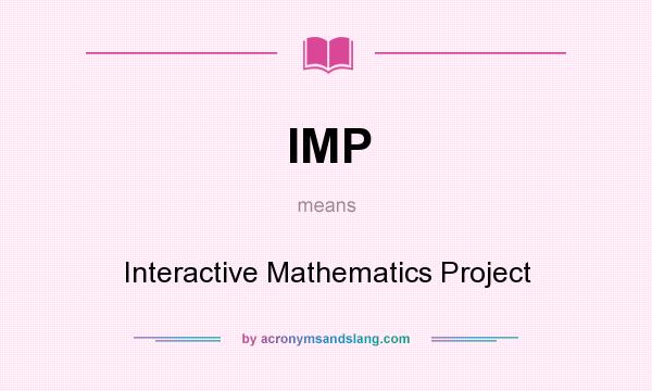 What does IMP mean? It stands for Interactive Mathematics Project