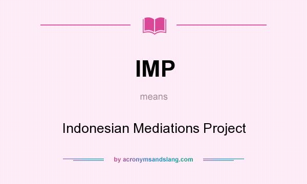 What does IMP mean? It stands for Indonesian Mediations Project