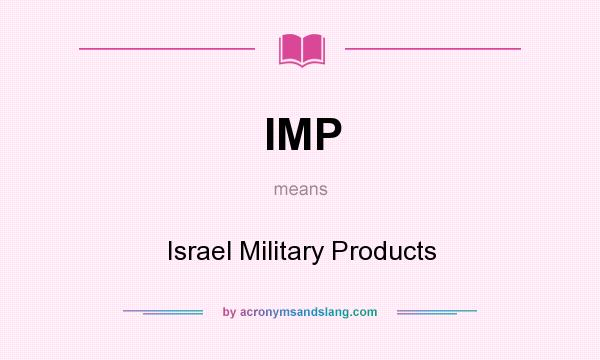 What does IMP mean? It stands for Israel Military Products