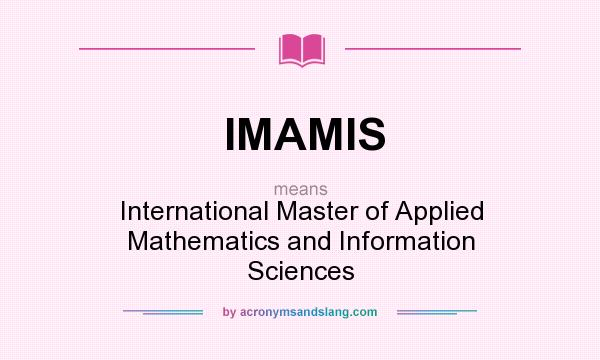 What does IMAMIS mean? It stands for International Master of Applied Mathematics and Information Sciences