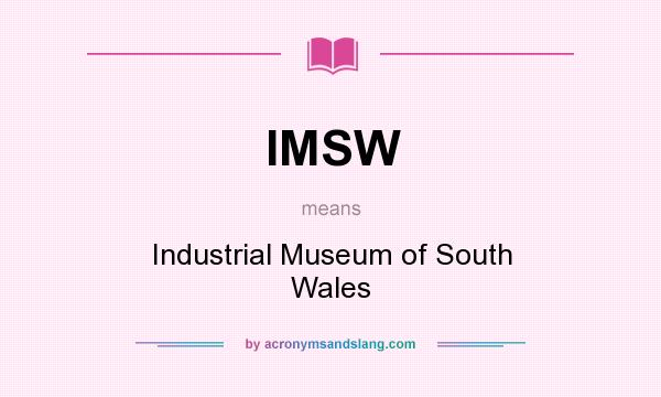 What does IMSW mean? It stands for Industrial Museum of South Wales