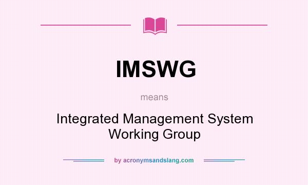 What does IMSWG mean? It stands for Integrated Management System Working Group