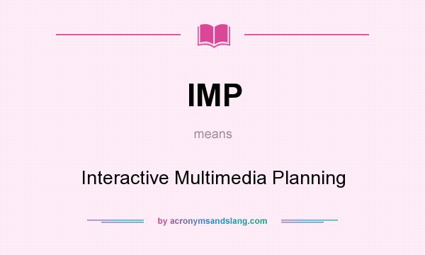 What does IMP mean? It stands for Interactive Multimedia Planning