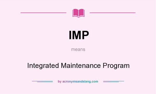 What does IMP mean? It stands for Integrated Maintenance Program