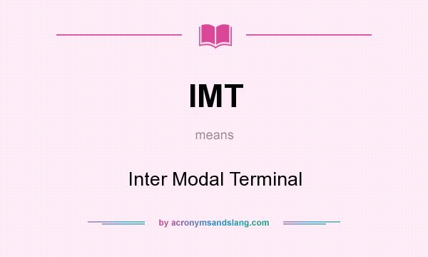 What does IMT mean? It stands for Inter Modal Terminal