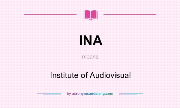 What does INA mean? It stands for Institute of Audiovisual